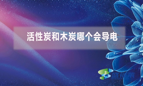 活性炭和木炭哪個(gè)會(huì)導(dǎo)電?(活性炭能導(dǎo)電嗎)