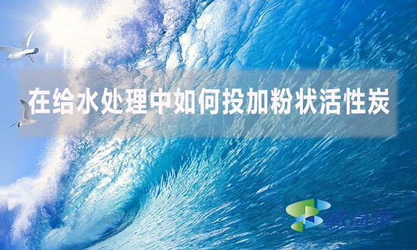 在給水處理中如何投加粉狀活性炭？
