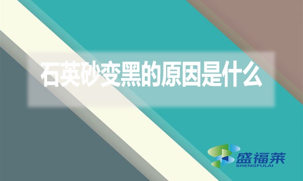 石英砂變黑的原因是什么？