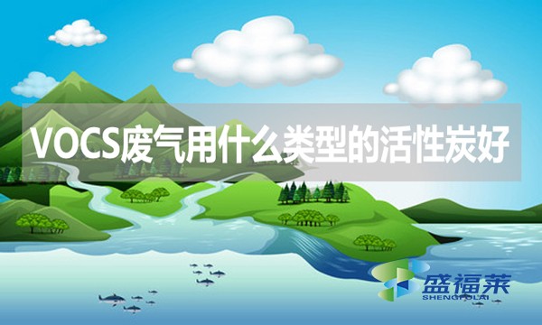 VOCs廢氣處理用什么類型的活性炭好？