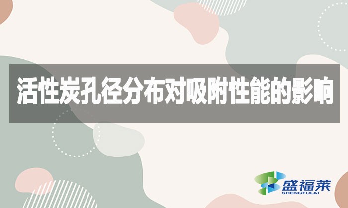 活性炭孔徑分布對吸附性能的影響