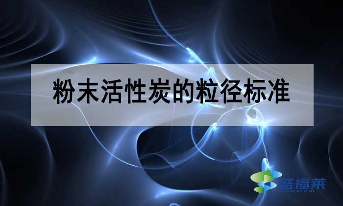 粉末活性炭的粒徑多少合適？標準是多少？