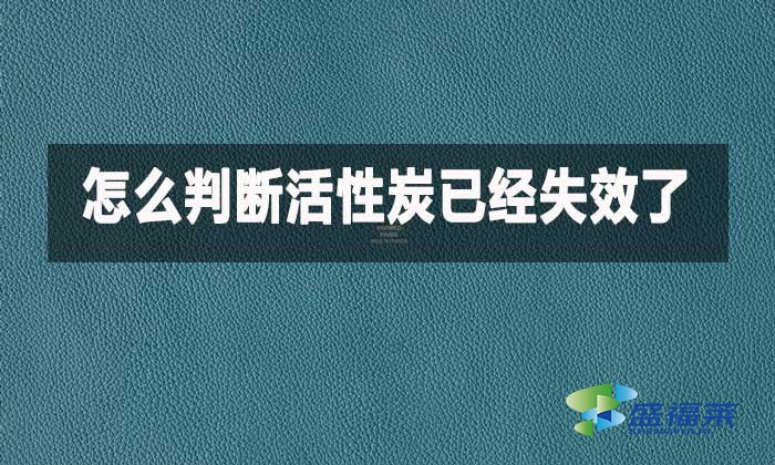 如何判斷家用活性炭已經(jīng)失效?這幾種方法簡(jiǎn)單實(shí)用